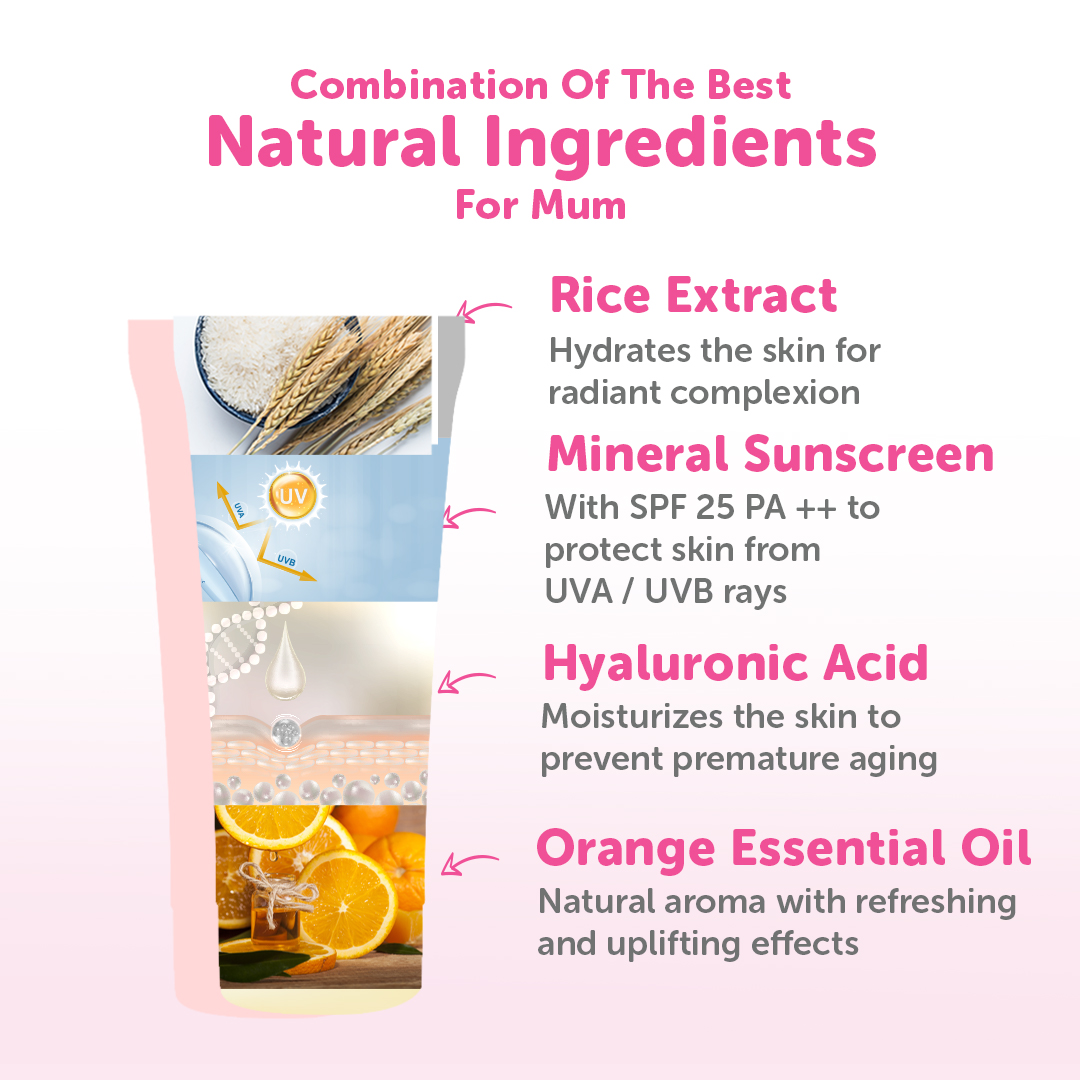Combination of the best natural ingredients for mum. Rice extract, hydrates the facial skin for radiant complexion during pregnancy. Mineral sunscreen with SPF 25 PA ++ to protect skin from UVA/UVB rays. Hyaluronic acid moisturises the skin to prevent premature aging. Orange essential oil provides a refreshing and uplifting effect of your facial skin during pregnancy.